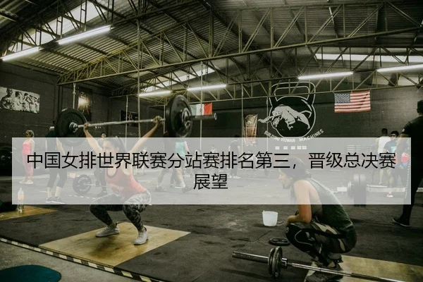 中国女排世界联赛分站赛排名第三，晋级总决赛展望